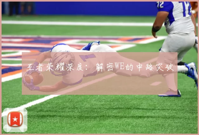 王者荣耀深度：解密WE的中路突破